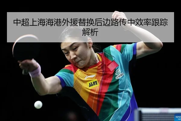 中超上海海港外援替换后边路传中效率跟踪解析